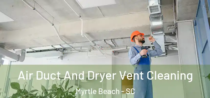  Air Duct And Dryer Vent Cleaning Myrtle Beach - SC