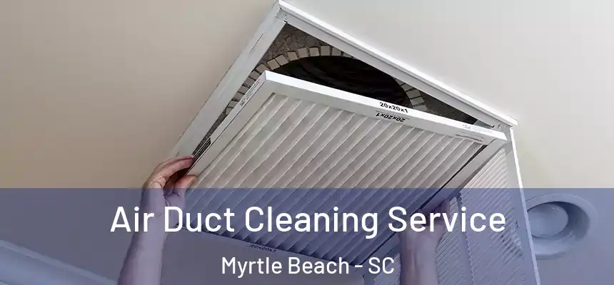 Air Duct Cleaning Service Myrtle Beach - SC