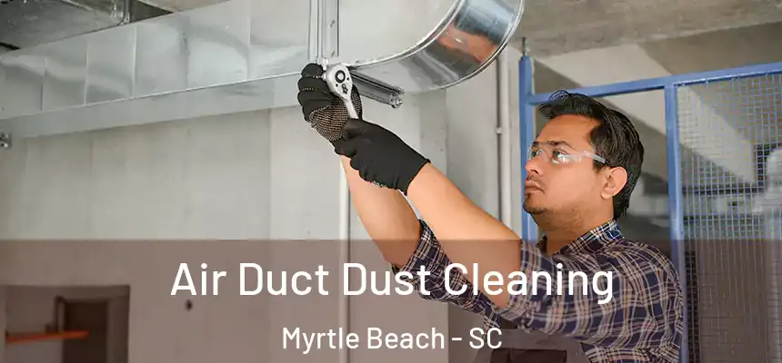 Air Duct Dust Cleaning Myrtle Beach - SC