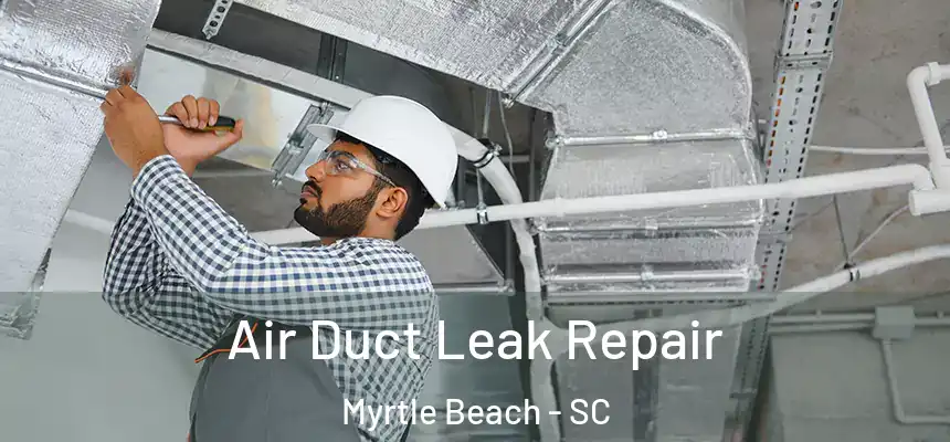  Air Duct Leak Repair Myrtle Beach - SC