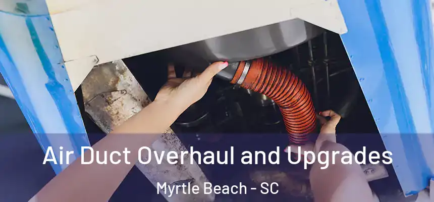  Air Duct Overhaul and Upgrades Myrtle Beach - SC