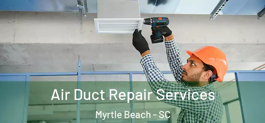  Air Duct Repair Services Myrtle Beach - SC