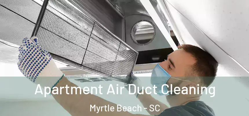 Apartment Air Duct Cleaning Myrtle Beach - SC