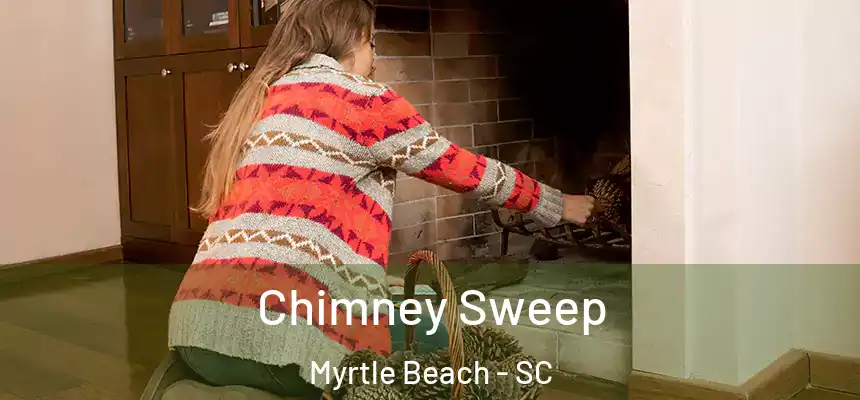Chimney Sweep Myrtle Beach - SC