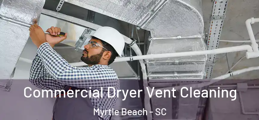 Commercial Dryer Vent Cleaning Myrtle Beach - SC