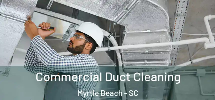 Commercial Duct Cleaning Myrtle Beach - SC