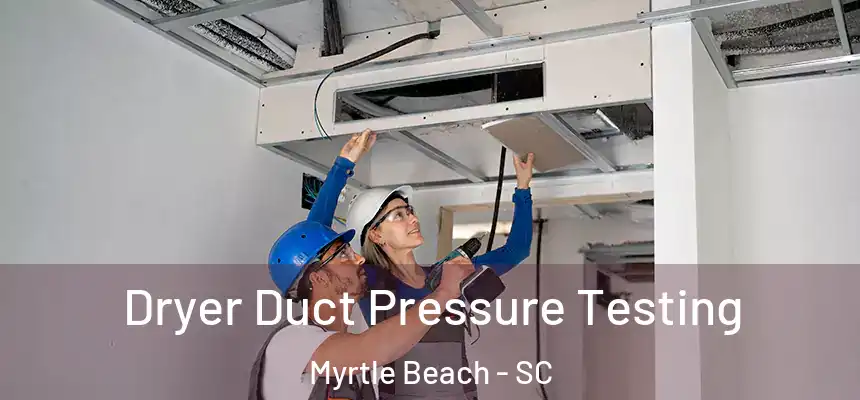  Dryer Duct Pressure Testing Myrtle Beach - SC