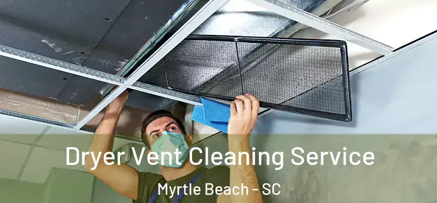 Dryer Vent Cleaning Service Myrtle Beach - SC