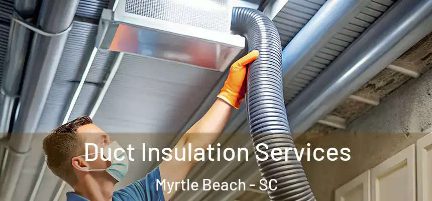 Duct Insulation Services Myrtle Beach - SC