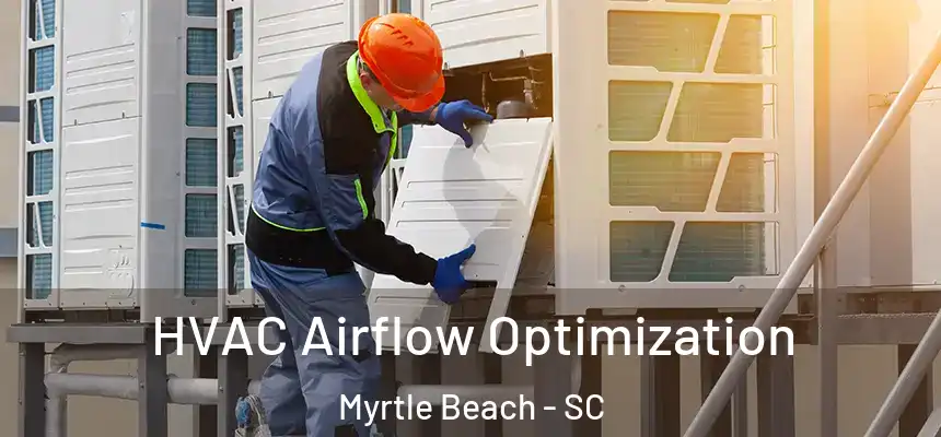  HVAC Airflow Optimization Myrtle Beach - SC
