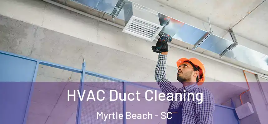 HVAC Duct Cleaning Myrtle Beach - SC