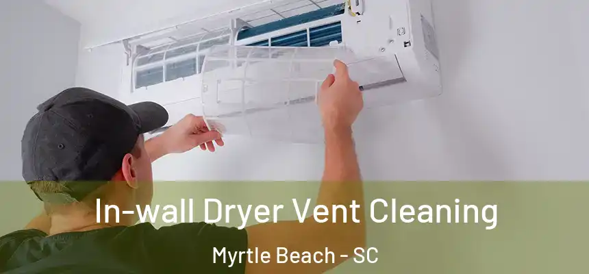 In-wall Dryer Vent Cleaning Myrtle Beach - SC