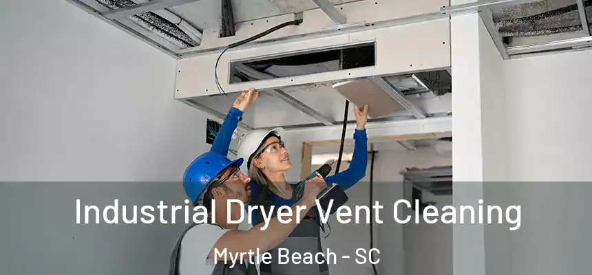 Industrial Dryer Vent Cleaning Myrtle Beach - SC