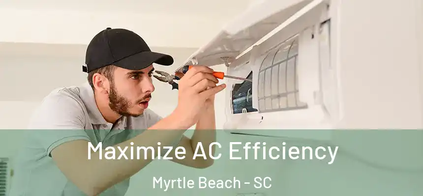 Maximize AC Efficiency Myrtle Beach - SC