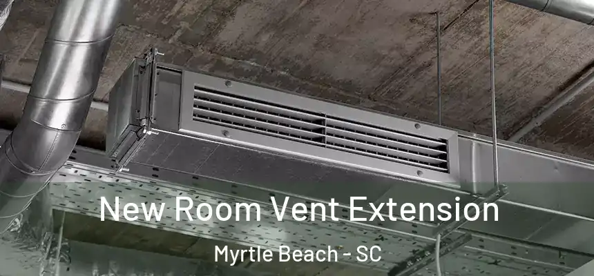 New Room Vent Extension Myrtle Beach - SC