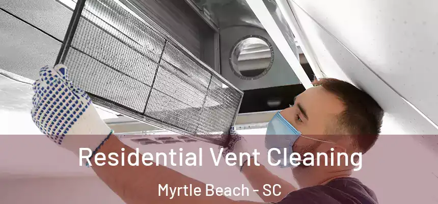 Residential Vent Cleaning Myrtle Beach - SC