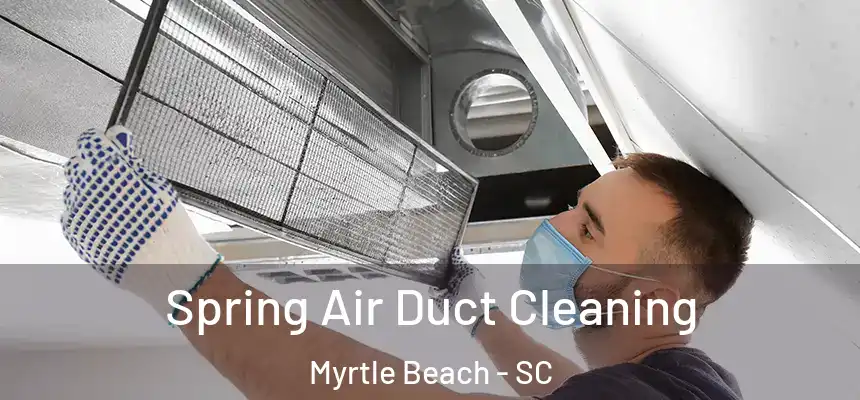 Spring Air Duct Cleaning Myrtle Beach - SC
