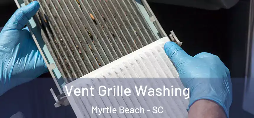 Vent Grille Washing Myrtle Beach - SC