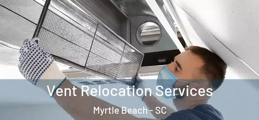 Vent Relocation Services Myrtle Beach - SC