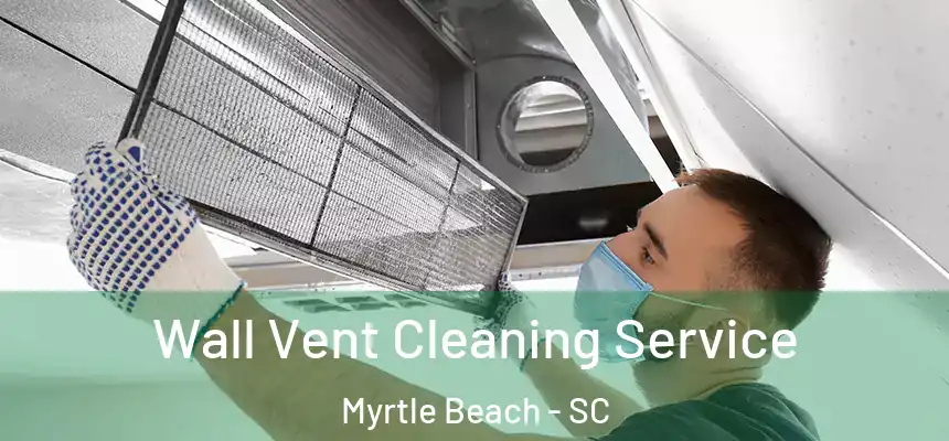 Wall Vent Cleaning Service Myrtle Beach - SC