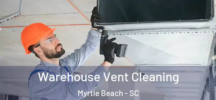 Warehouse Vent Cleaning Myrtle Beach - SC